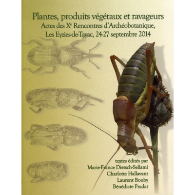 Plantes, produits végétaux et ravageurs. Actes des Xe rencontres d'archéobotanique, les Eyzies-de-Tayac, 2014